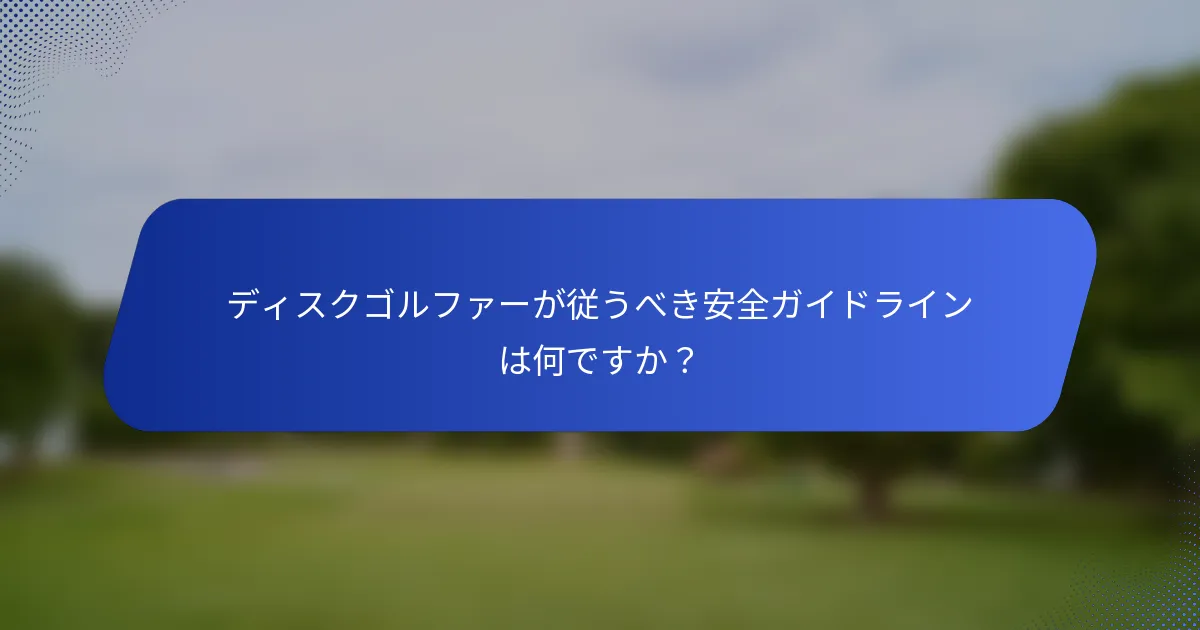 ディスクゴルファーが従うべき安全ガイドラインは何ですか？