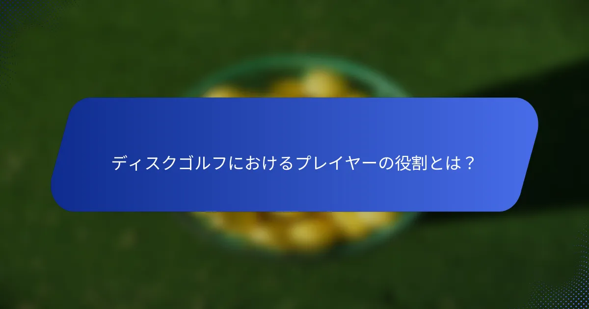 ディスクゴルフにおけるプレイヤーの役割とは？