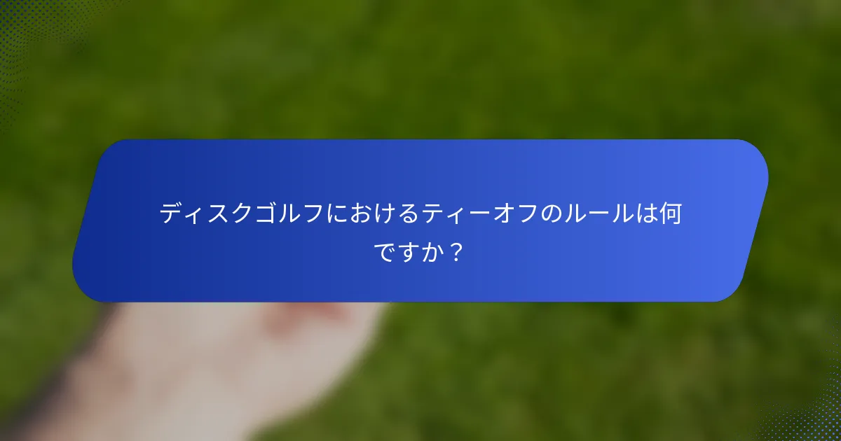 ディスクゴルフにおけるティーオフのルールは何ですか？