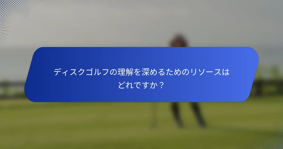 ディスクゴルフの理解を深めるためのリソースはどれですか？