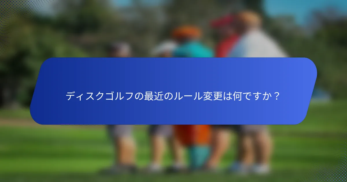 ディスクゴルフの最近のルール変更は何ですか？