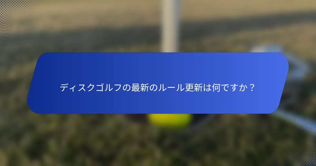 ディスクゴルフの最新のルール更新は何ですか？