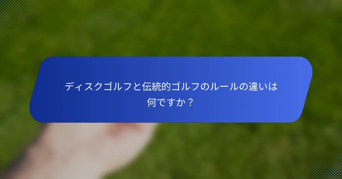 ディスクゴルフと伝統的ゴルフのルールの違いは何ですか？