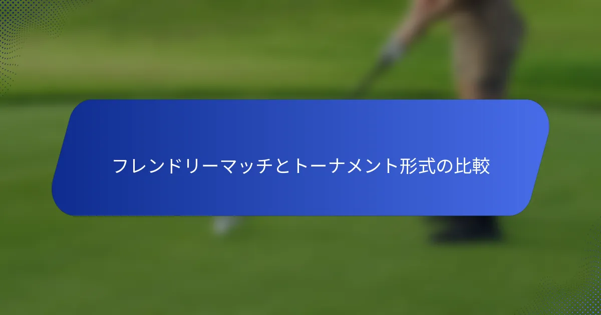 フレンドリーマッチとトーナメント形式の比較