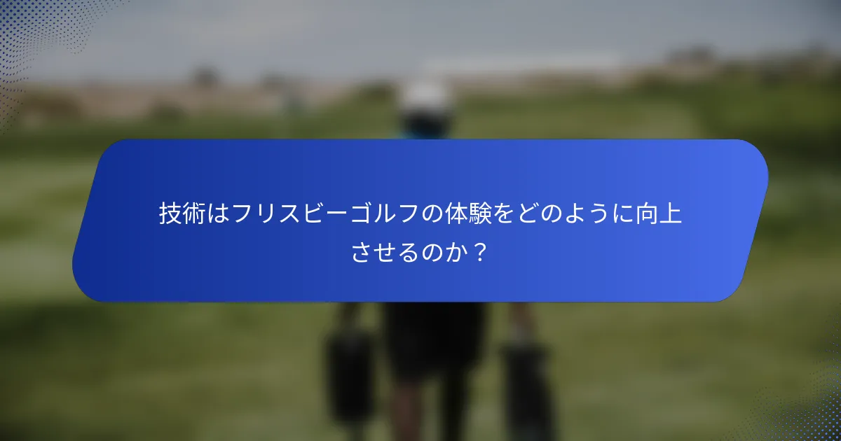 技術はフリスビーゴルフの体験をどのように向上させるのか？
