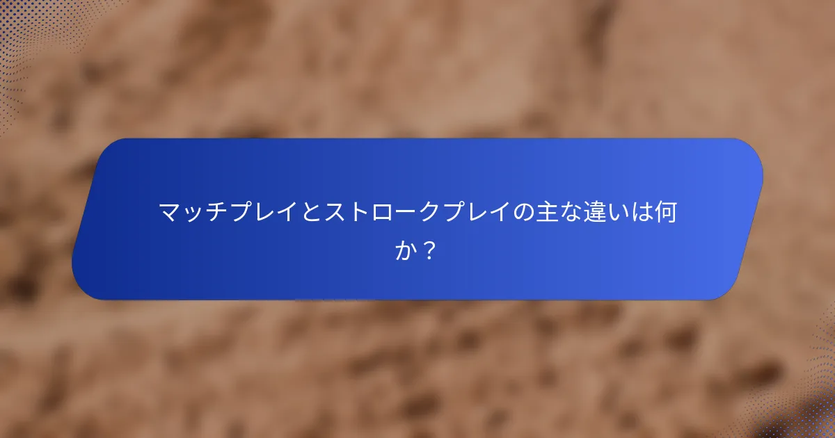 マッチプレイとストロークプレイの主な違いは何か？