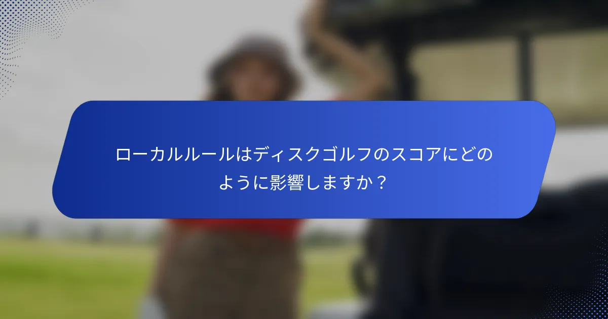 ローカルルールはディスクゴルフのスコアにどのように影響しますか？
