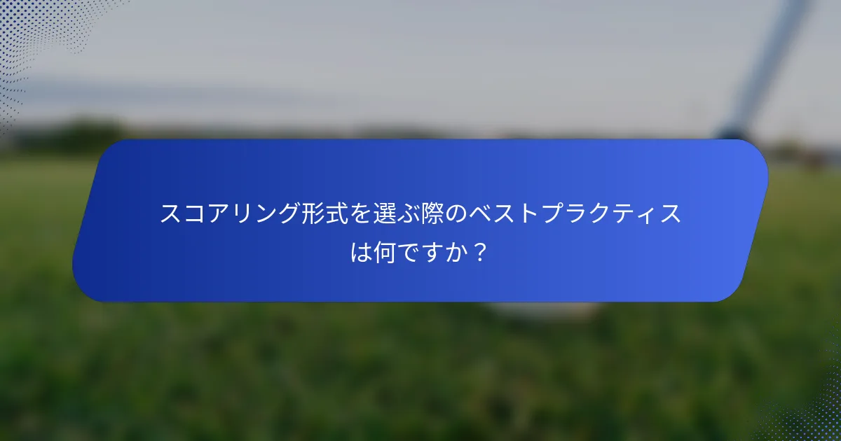 スコアリング形式を選ぶ際のベストプラクティスは何ですか？